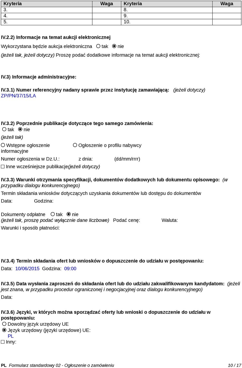 3) Informacje administracyjne: IV.3.1) Numer referencyjny nadany sprawie przez instytucję zamawiającą: (jeżeli dotyczy) ZP/PN/37/15/LA IV.3.2) Poprzednie publikacje dotyczące tego samego zamówienia: tak nie (jeżeli tak) Wstępne ogłoszenie informacyjne Ogłoszenie o profilu nabywcy Numer ogłoszenia w Dz.