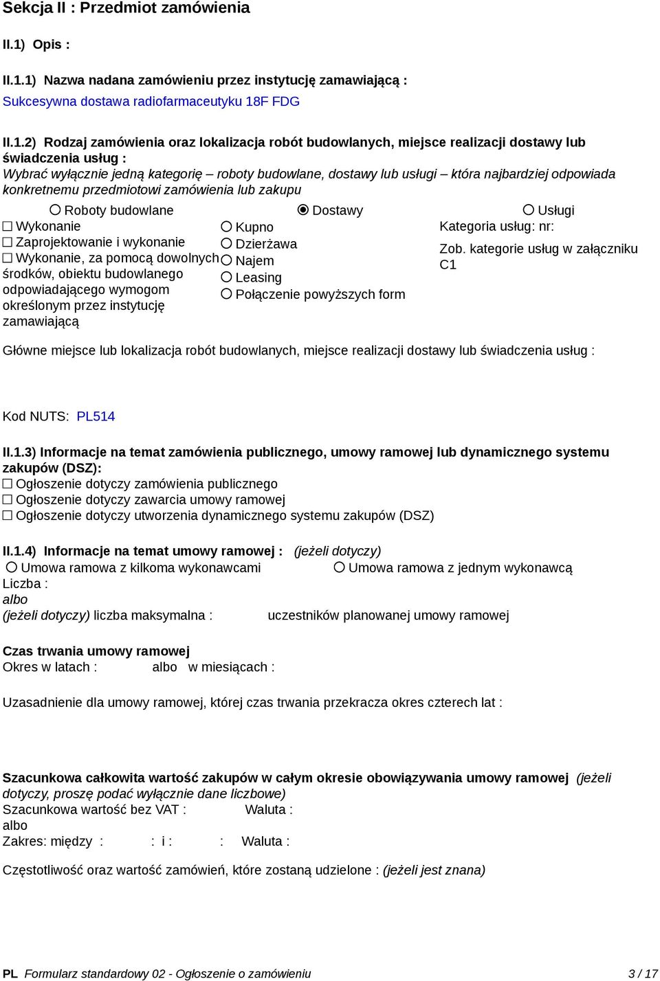 1) Nazwa nadana zamówieniu przez instytucję zamawiającą : Sukcesywna dostawa radiofarmaceutyku 18F FDG II.1.2) Rodzaj zamówienia oraz lokalizacja robót budowlanych, miejsce realizacji dostawy lub