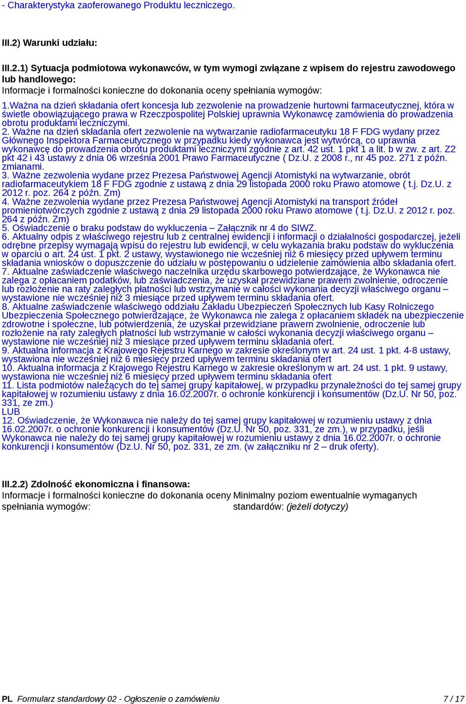 1) Sytuacja podmiotowa wykonawców, w tym wymogi związane z wpisem do rejestru zawodowego lub handlowego: Informacje i formalności konieczne do dokonania oceny spełniania wymogów: 1.