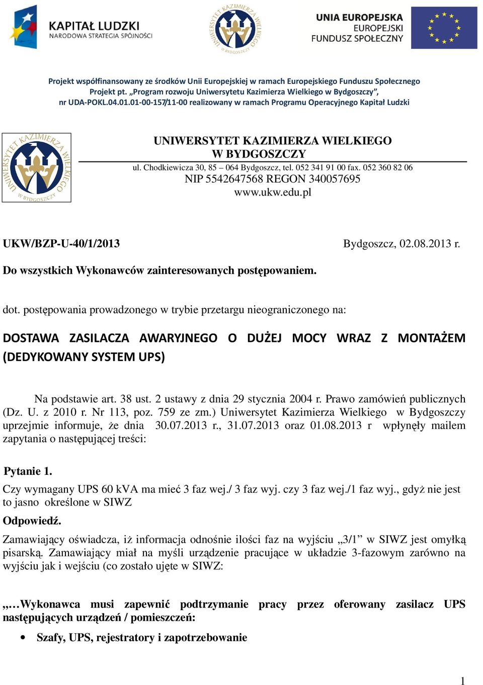 052 360 82 06 NIP 5542647568 REGON 340057695 www.ukw.edu.pl UKW/BZP-U-40/1/2013 Bydgoszcz, 02.08.2013 r. Do wszystkich Wykonawców zainteresowanych postępowaniem. dot.