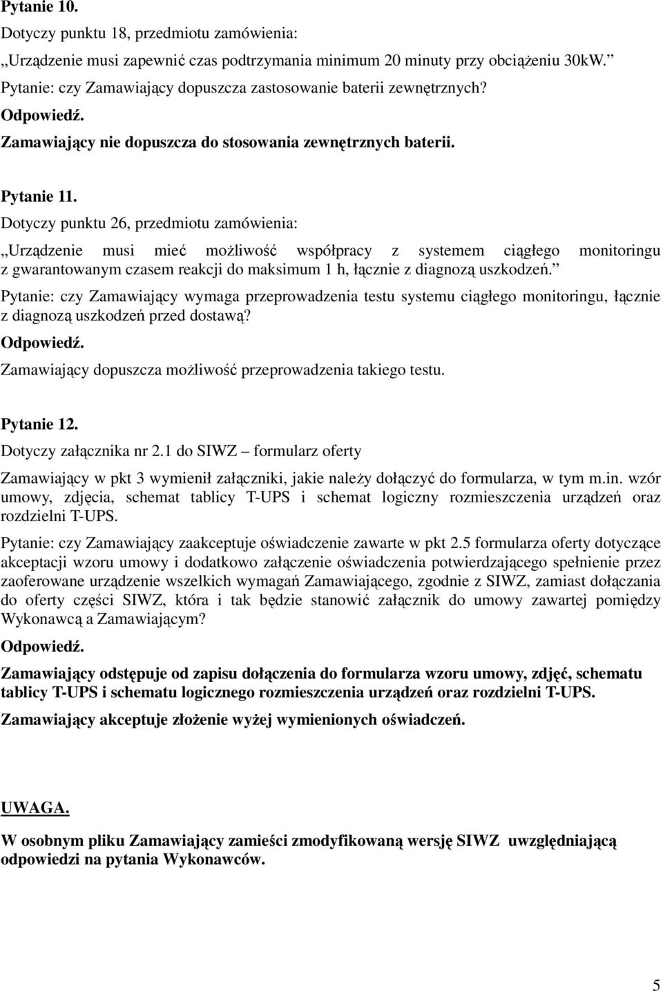 Dotyczy punktu 26, przedmiotu zamówienia: Urządzenie musi mieć moŝliwość współpracy z systemem ciągłego monitoringu z gwarantowanym czasem reakcji do maksimum 1 h, łącznie z diagnozą uszkodzeń.