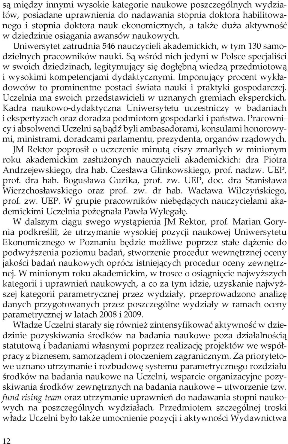 Są wśród nich jedyni w Polsce specjaliści w swoich dziedzinach, legitymujący się dogłębną wiedzą przedmiotową i wysokimi kompetencjami dydaktycznymi.