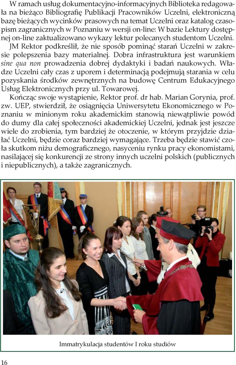 JM Rektor podkreślił, że nie sposób pominąć starań Uczelni w zakresie polepszenia bazy materialnej. Dobra infrastruktura jest warunkiem sine qua non prowadzenia dobrej dydaktyki i badań naukowych.