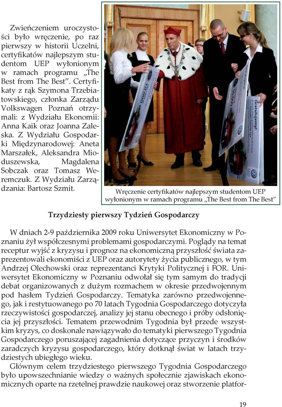 Z Wydziału Gospodarki Międzynarodowej: Aneta Marszałek, Aleksandra Mioduszewska, Magdalena Sobczak oraz Tomasz Weremczuk. Z Wydziału Zarządzania: Bartosz Szmit.