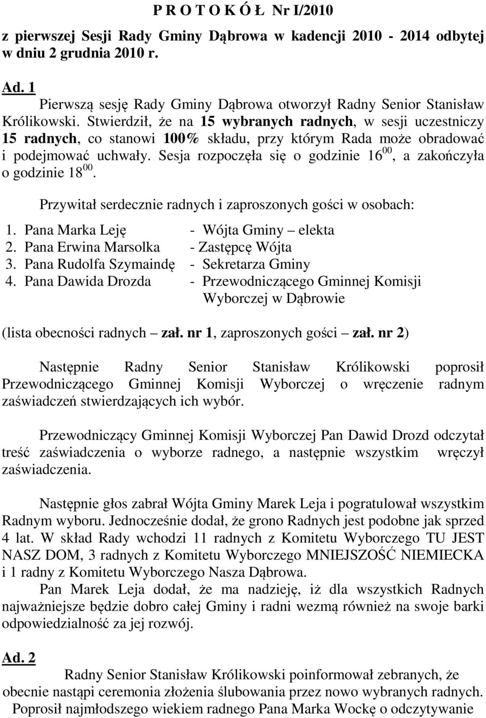 Stwierdził, że na 15 wybranych radnych, w sesji uczestniczy 15 radnych, co stanowi 100% składu, przy którym Rada może obradować i podejmować uchwały.