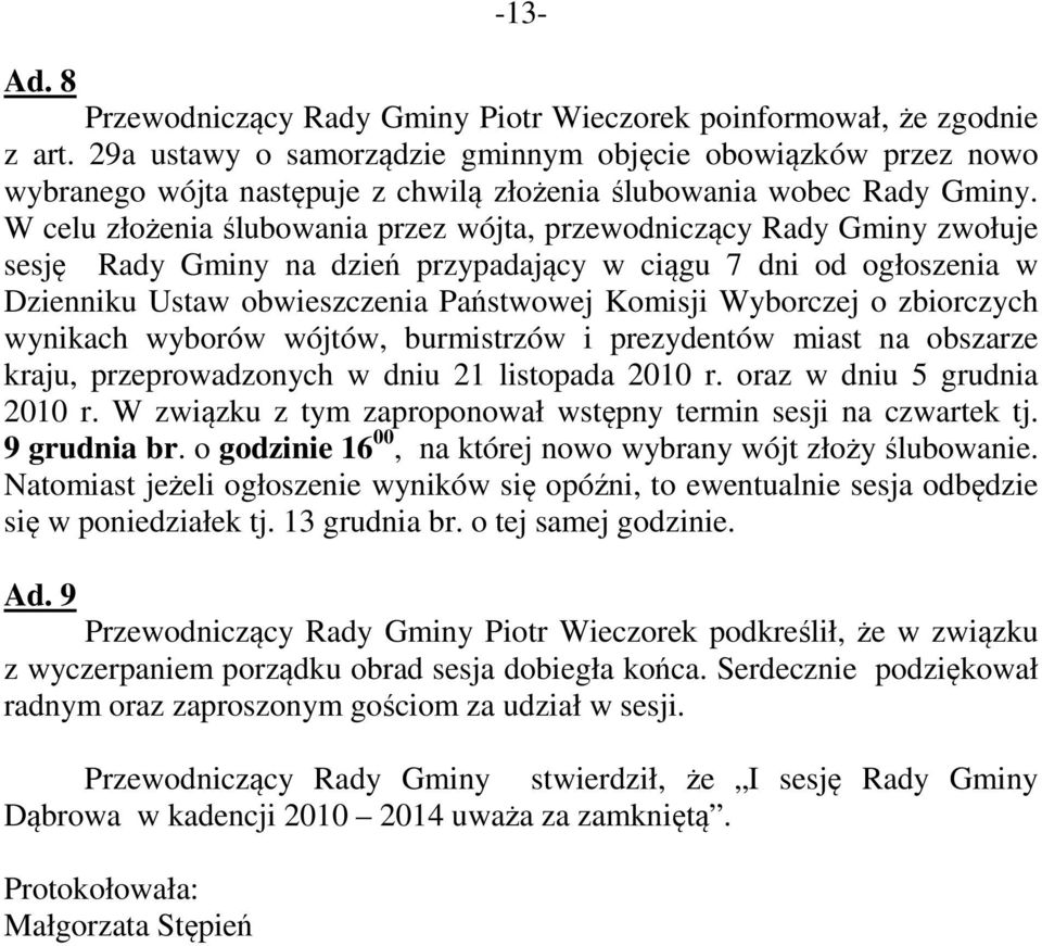 W celu złożenia ślubowania przez wójta, przewodniczący Rady Gminy zwołuje sesję Rady Gminy na dzień przypadający w ciągu 7 dni od ogłoszenia w Dzienniku Ustaw obwieszczenia Państwowej Komisji