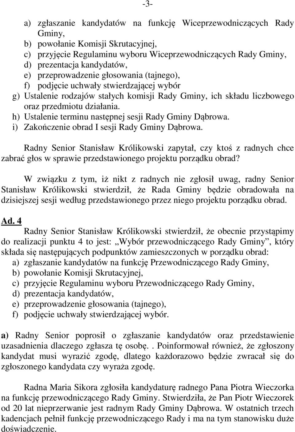 h) Ustalenie terminu następnej sesji Rady Gminy Dąbrowa. i) Zakończenie obrad I sesji Rady Gminy Dąbrowa.