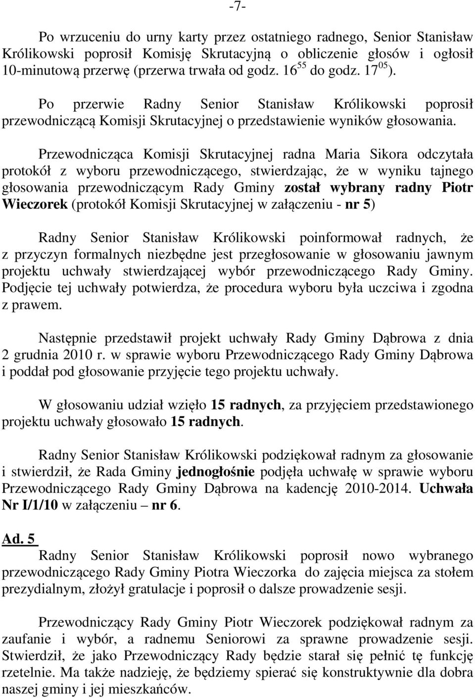 Przewodnicząca Komisji Skrutacyjnej radna Maria Sikora odczytała protokół z wyboru przewodniczącego, stwierdzając, że w wyniku tajnego głosowania przewodniczącym Rady Gminy został wybrany radny Piotr