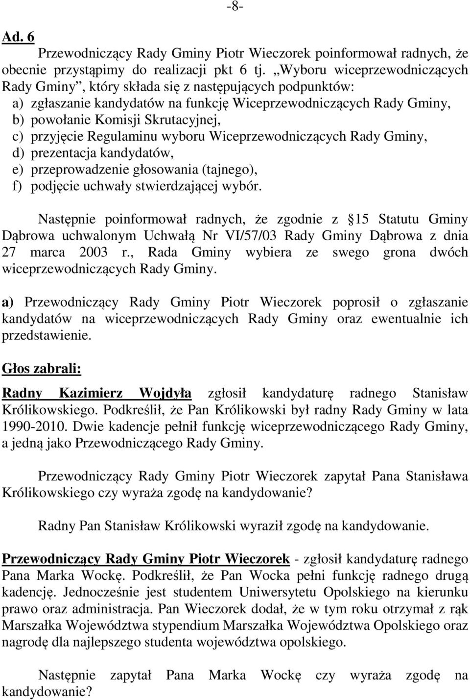 przyjęcie Regulaminu wyboru Wiceprzewodniczących Rady Gminy, d) prezentacja kandydatów, e) przeprowadzenie głosowania (tajnego), f) podjęcie uchwały stwierdzającej wybór.