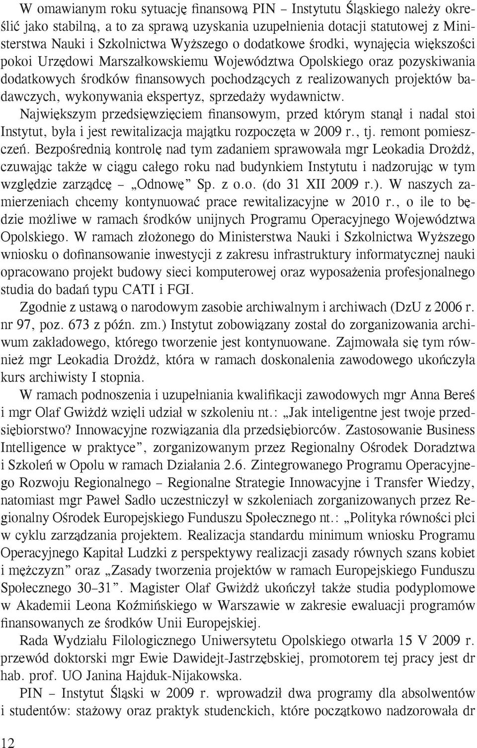 wykonywania ekspertyz, sprzedaży wydawnictw. Największym przedsięwzięciem finansowym, przed którym stanął i nadal stoi Instytut, była i jest rewitalizacja majątku rozpoczęta w 2009 r., tj.