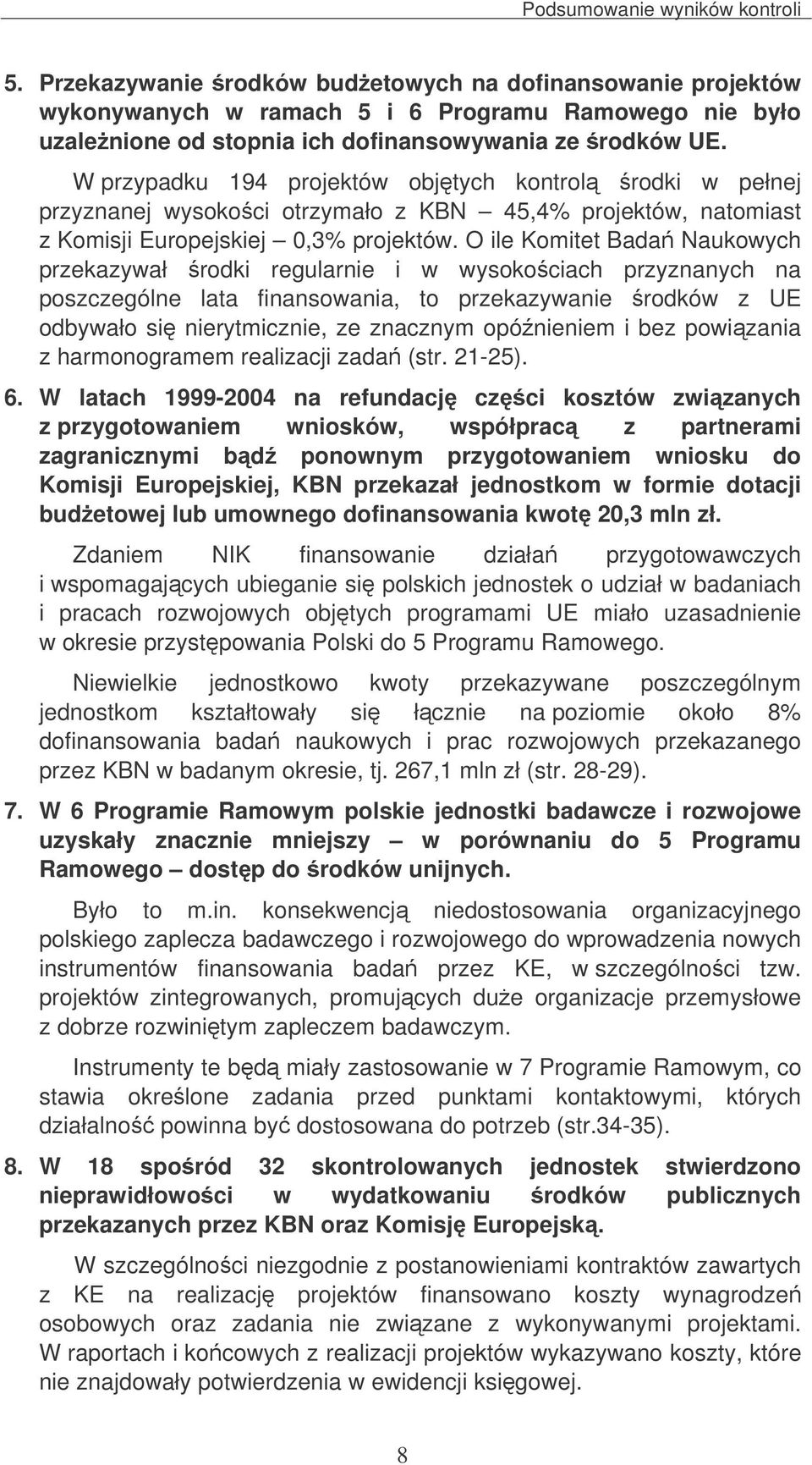 W przypadku 194 projektów objtych kontrol rodki w pełnej przyznanej wysokoci otrzymało z KBN 45,4% projektów, natomiast z Komisji Europejskiej 0,3% projektów.