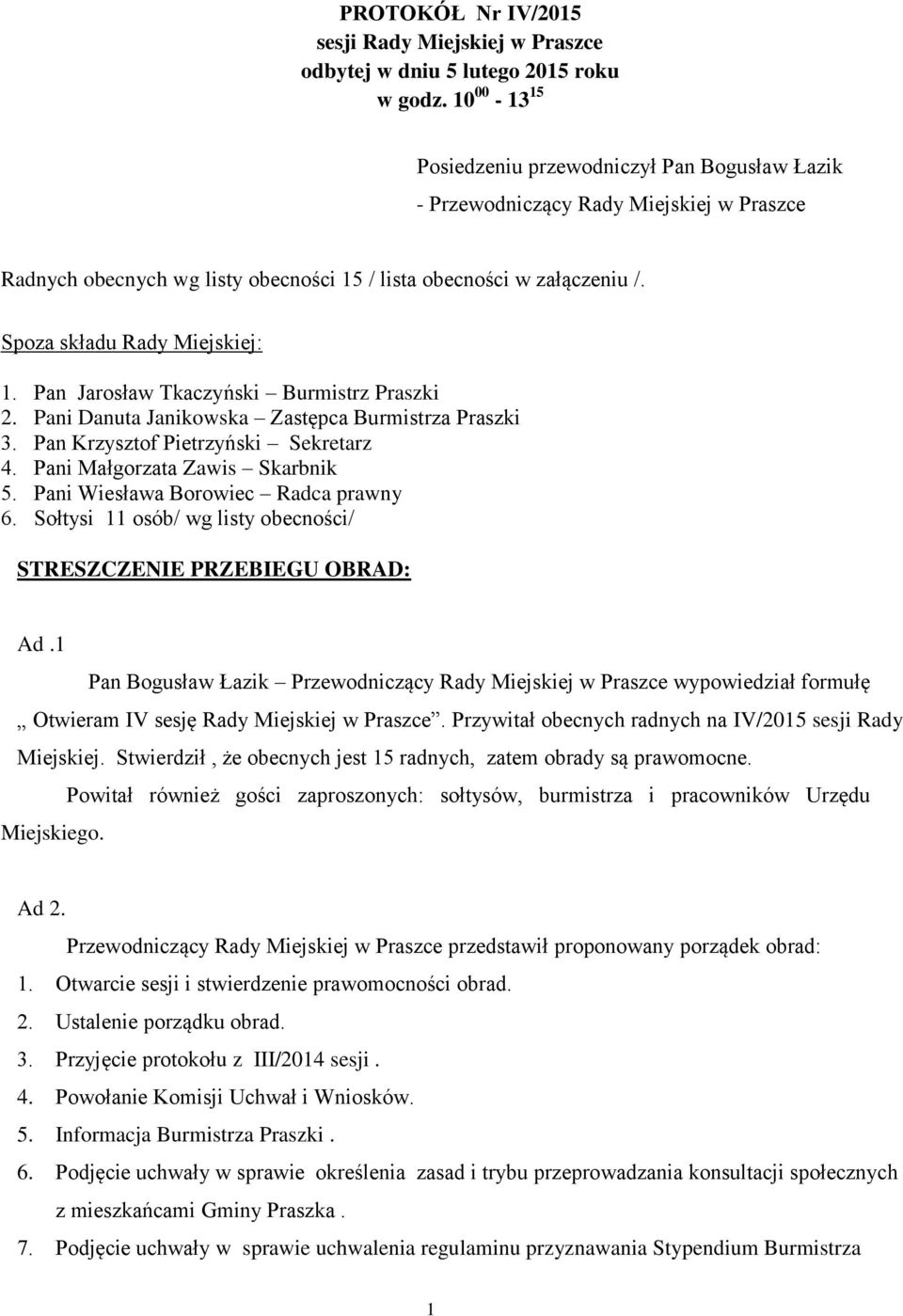 Spoza składu Rady Miejskiej: 1. Pan Jarosław Tkaczyński Burmistrz Praszki 2. Pani Danuta Janikowska Zastępca Burmistrza Praszki 3. Pan Krzysztof Pietrzyński Sekretarz 4.