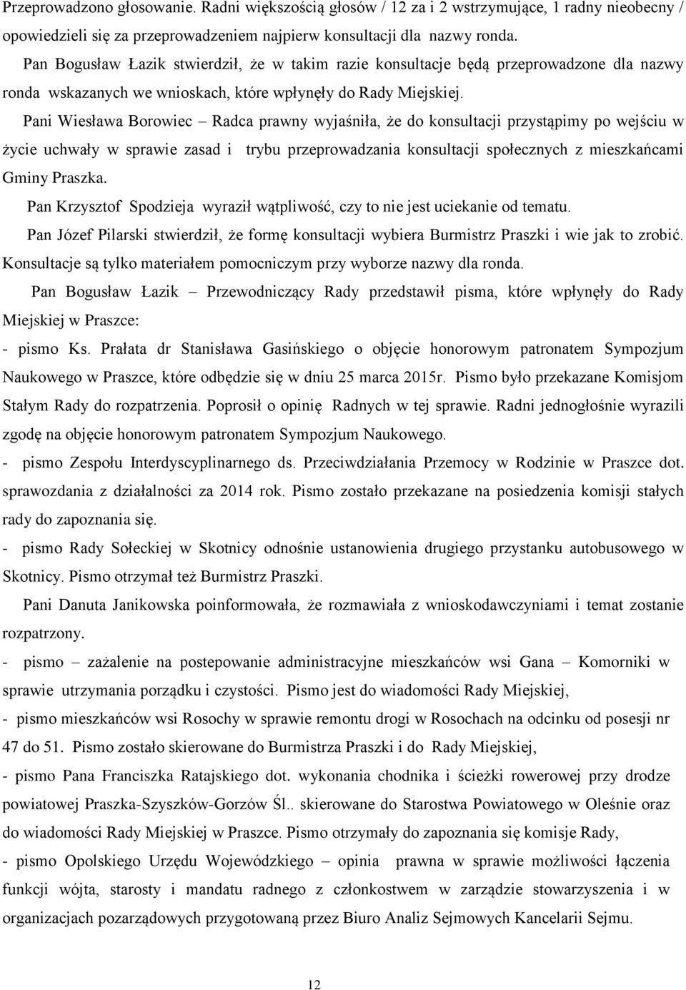 Pani Wiesława Borowiec Radca prawny wyjaśniła, że do konsultacji przystąpimy po wejściu w życie uchwały w sprawie zasad i trybu przeprowadzania konsultacji społecznych z mieszkańcami Gminy Praszka.