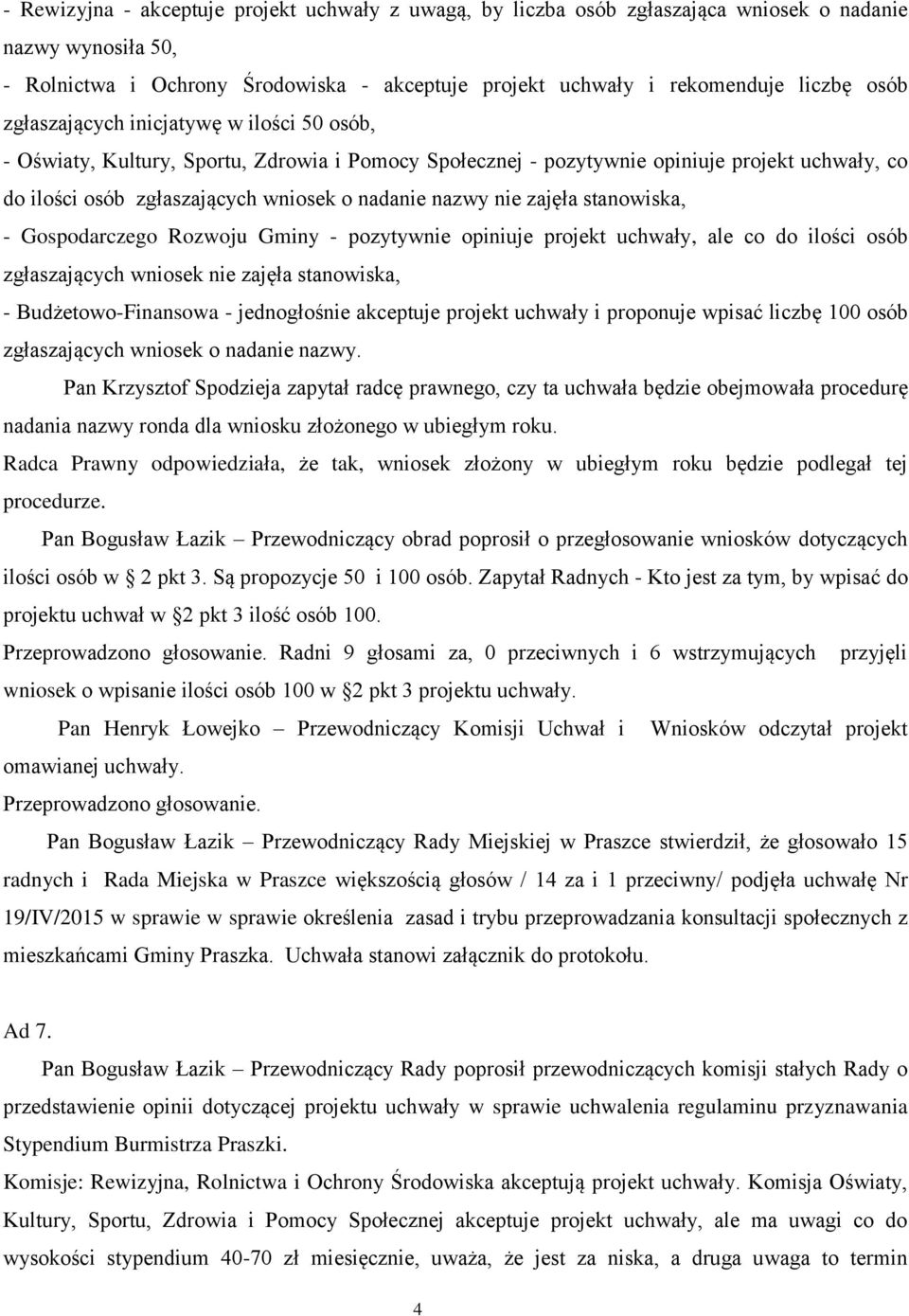 zajęła stanowiska, - Gospodarczego Rozwoju Gminy - pozytywnie opiniuje projekt uchwały, ale co do ilości osób zgłaszających wniosek nie zajęła stanowiska, - Budżetowo-Finansowa - jednogłośnie