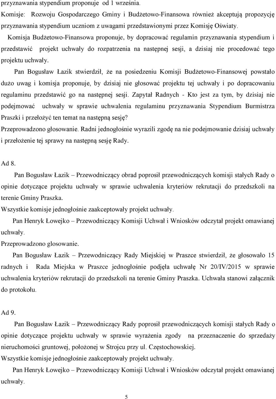 Komisja Budżetowo-Finansowa proponuje, by dopracować regulamin przyznawania stypendium i przedstawić projekt uchwały do rozpatrzenia na następnej sesji, a dzisiaj nie procedować tego projektu uchwały.