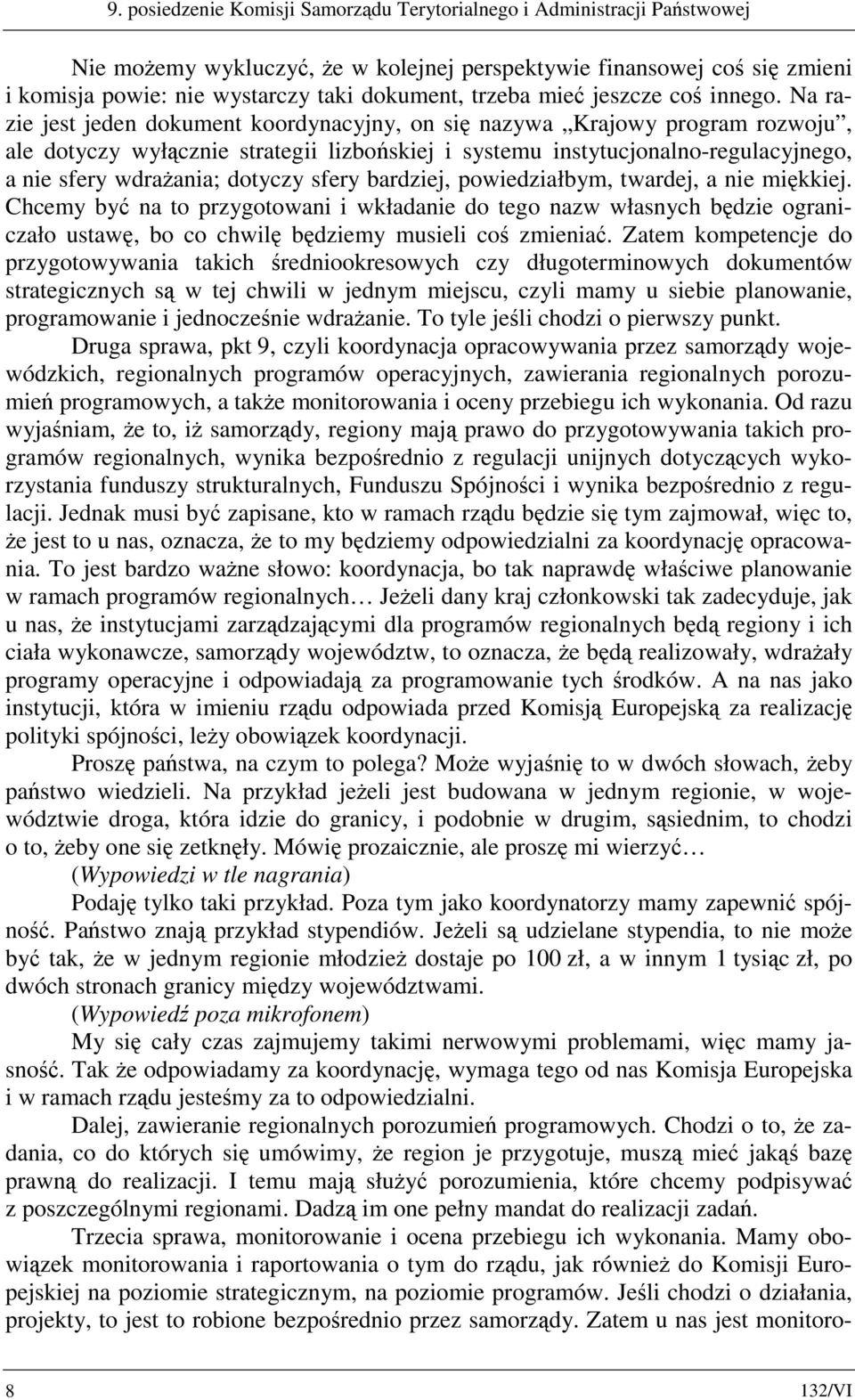 Na razie jest jeden dokument koordynacyjny, on się nazywa Krajowy program rozwoju, ale dotyczy wyłącznie strategii lizbońskiej i systemu instytucjonalno-regulacyjnego, a nie sfery wdrażania; dotyczy