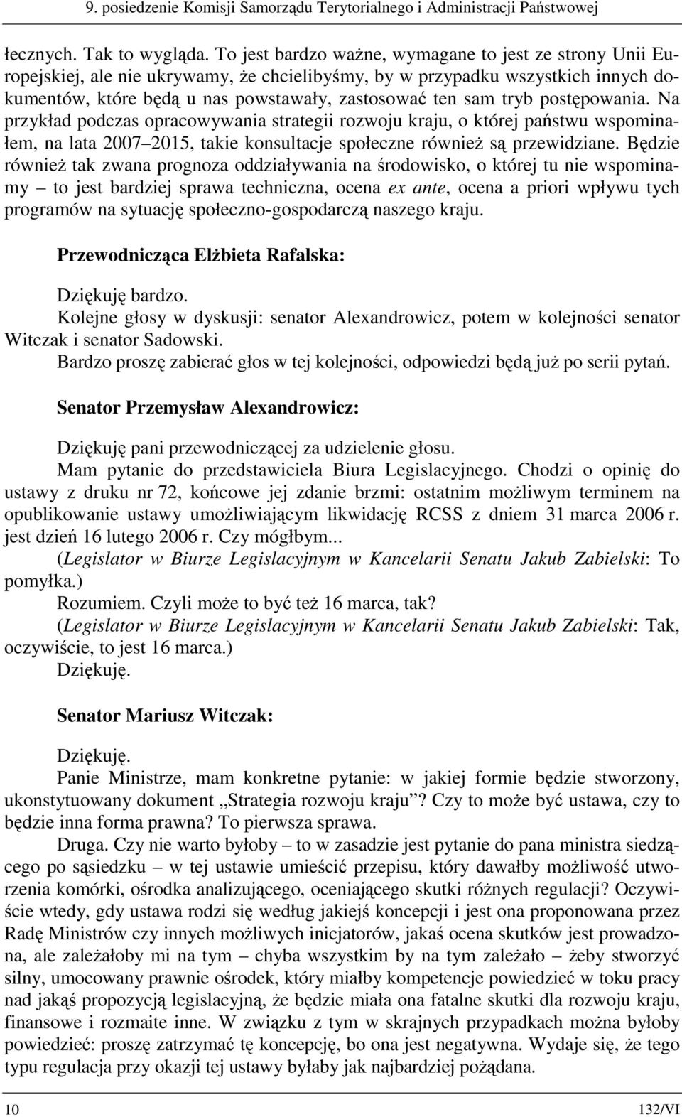 tryb postępowania. Na przykład podczas opracowywania strategii rozwoju kraju, o której państwu wspominałem, na lata 2007 2015, takie konsultacje społeczne również są przewidziane.