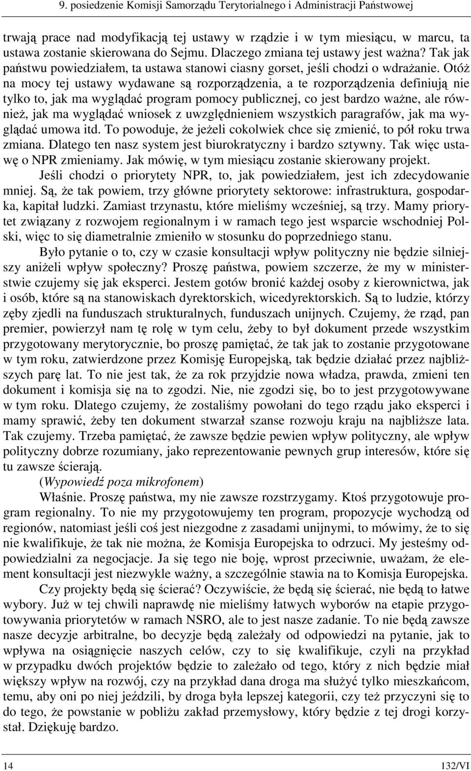 Otóż na mocy tej ustawy wydawane są rozporządzenia, a te rozporządzenia definiują nie tylko to, jak ma wyglądać program pomocy publicznej, co jest bardzo ważne, ale również, jak ma wyglądać wniosek z