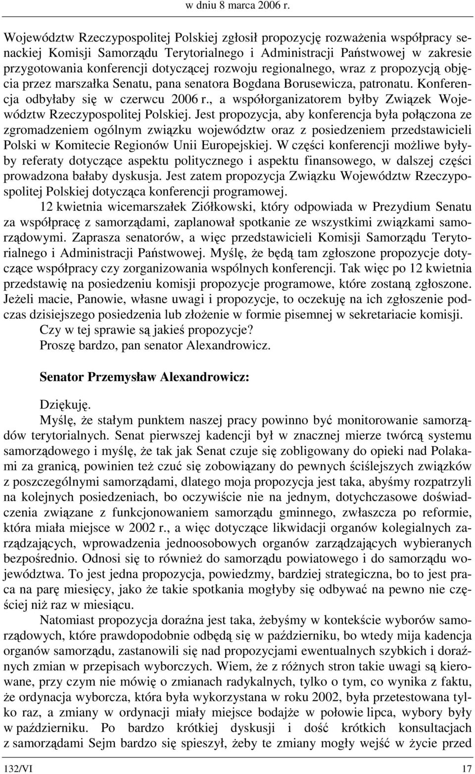 rozwoju regionalnego, wraz z propozycją objęcia przez marszałka Senatu, pana senatora Bogdana Borusewicza, patronatu. Konferencja odbyłaby się w czerwcu 2006 r.