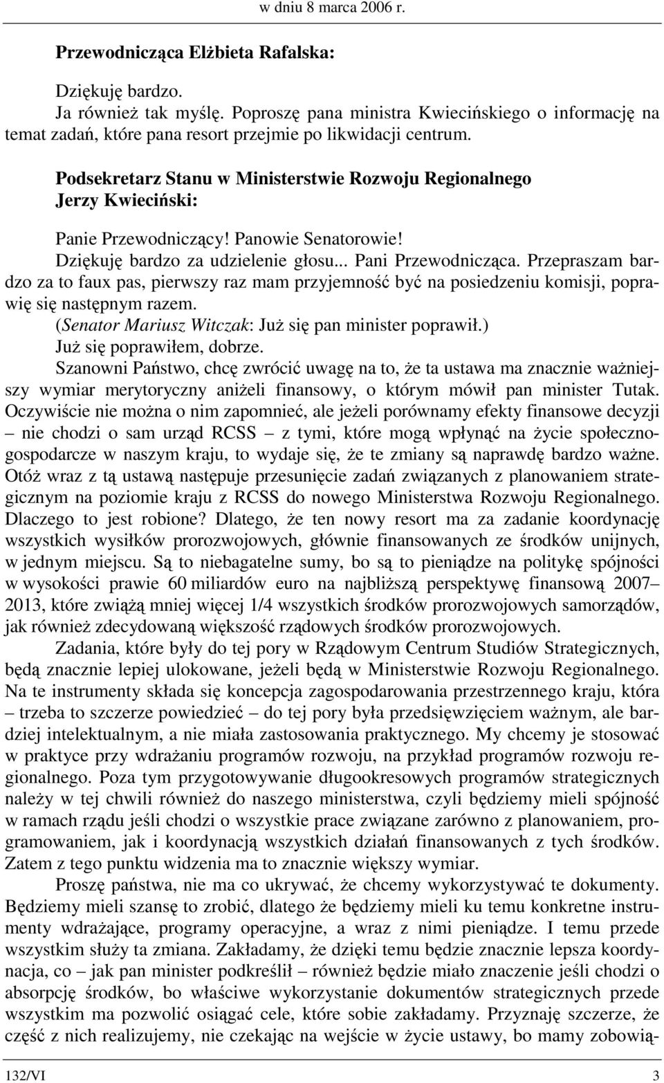 Przepraszam bardzo za to faux pas, pierwszy raz mam przyjemność być na posiedzeniu komisji, poprawię się następnym razem. (Senator Mariusz Witczak: Już się pan minister poprawił.