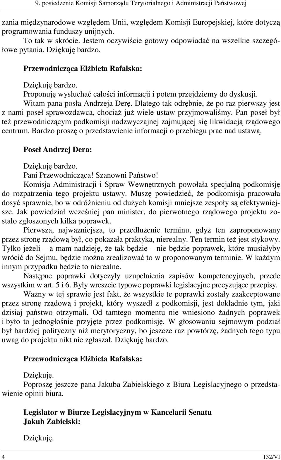 Witam pana posła Andrzeja Derę. Dlatego tak odrębnie, że po raz pierwszy jest z nami poseł sprawozdawca, chociaż już wiele ustaw przyjmowaliśmy.