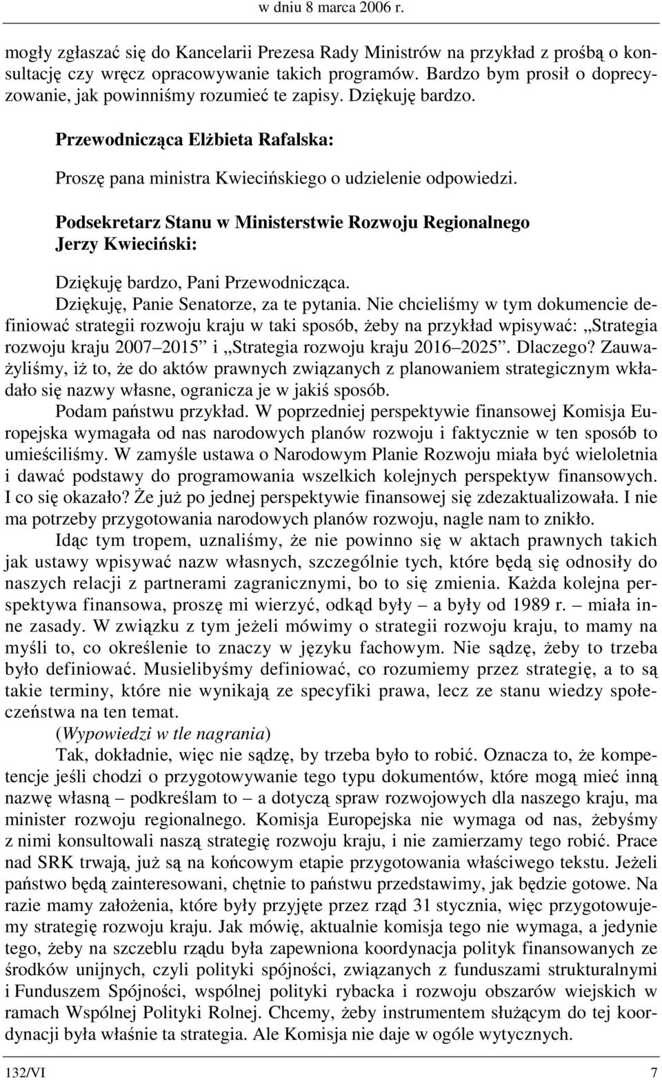 Podsekretarz Stanu w Ministerstwie Rozwoju Regionalnego Jerzy Kwieciński: Dziękuję bardzo, Pani Przewodnicząca. Dziękuję, Panie Senatorze, za te pytania.