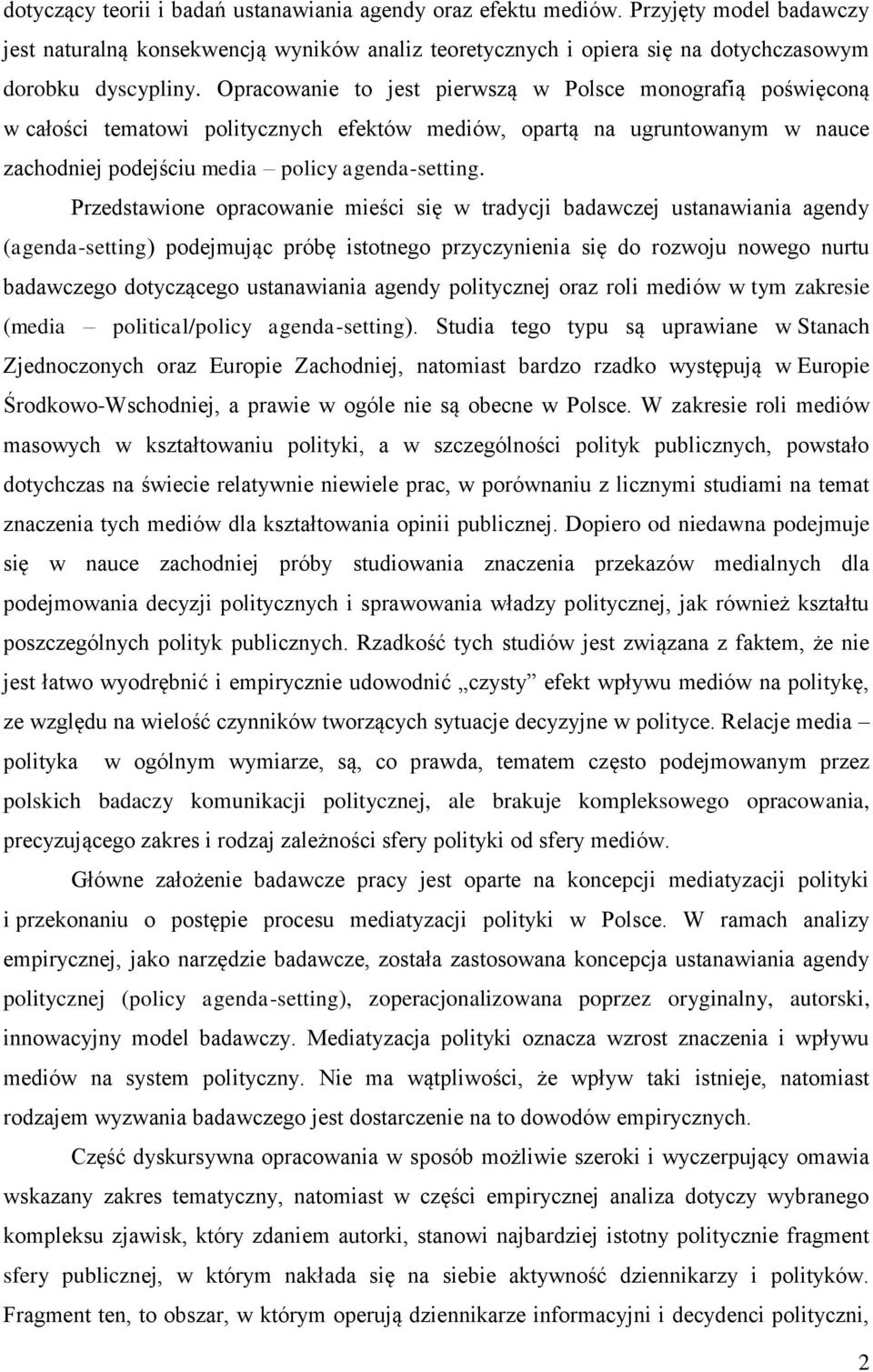 Przedstawione opracowanie mieści się w tradycji badawczej ustanawiania agendy (agenda-setting) podejmując próbę istotnego przyczynienia się do rozwoju nowego nurtu badawczego dotyczącego ustanawiania