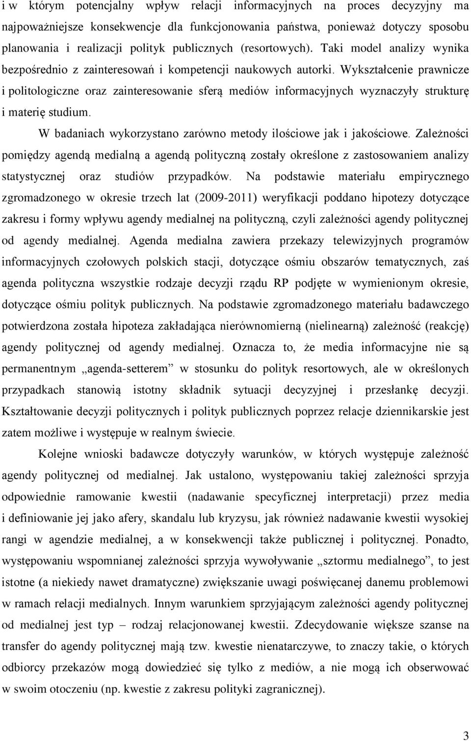 Wykształcenie prawnicze i politologiczne oraz zainteresowanie sferą mediów informacyjnych wyznaczyły strukturę i materię studium. W badaniach wykorzystano zarówno metody ilościowe jak i jakościowe.