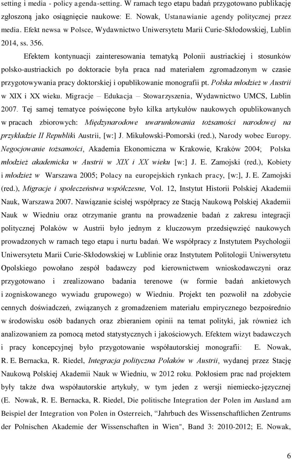 Efektem kontynuacji zainteresowania tematyką Polonii austriackiej i stosunków polsko-austriackich po doktoracie była praca nad materiałem zgromadzonym w czasie przygotowywania pracy doktorskiej i