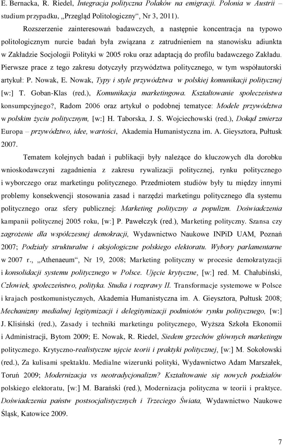 oraz adaptacją do profilu badawczego Zakładu. Pierwsze prace z tego zakresu dotyczyły przywództwa politycznego, w tym współautorski artykuł: P. Nowak, E.