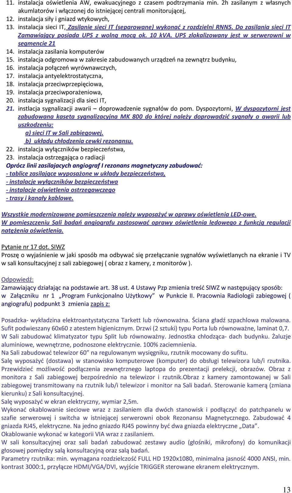 UPS zlokalizowany jest w serwerowni w segmencie 21 14. instalacja zasilania komputerów 15. instalacja odgromowa w zakresie zabudowanych urządzeń na zewnątrz budynku, 16.