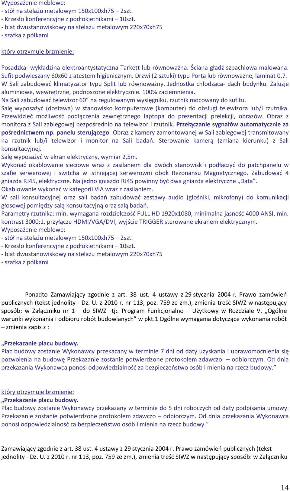 Sufit podwieszany 60x60 z atestem higienicznym. Drzwi (2 sztuki) typu Porta lub równoważne, laminat 0,7. W Sali zabudować klimatyzator typu Split lub równoważny. Jednostka chłodząca- dach budynku.