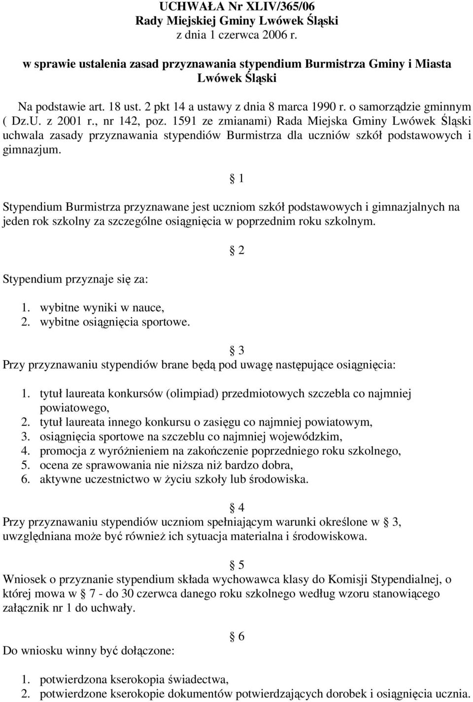 1591 ze zmianami) Rada Miejska Gminy Lwówek Śląski uchwala zasady przyznawania stypendiów Burmistrza dla uczniów szkół podstawowych i gimnazjum.