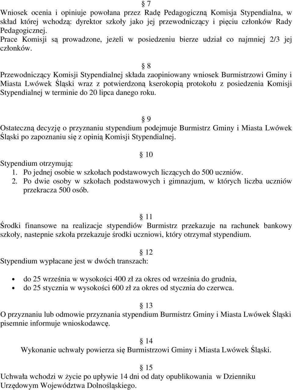 8 Przewodniczący Komisji Stypendialnej składa zaopiniowany wniosek Burmistrzowi Gminy i Miasta Lwówek Śląski wraz z potwierdzoną kserokopią protokołu z posiedzenia Komisji Stypendialnej w terminie do
