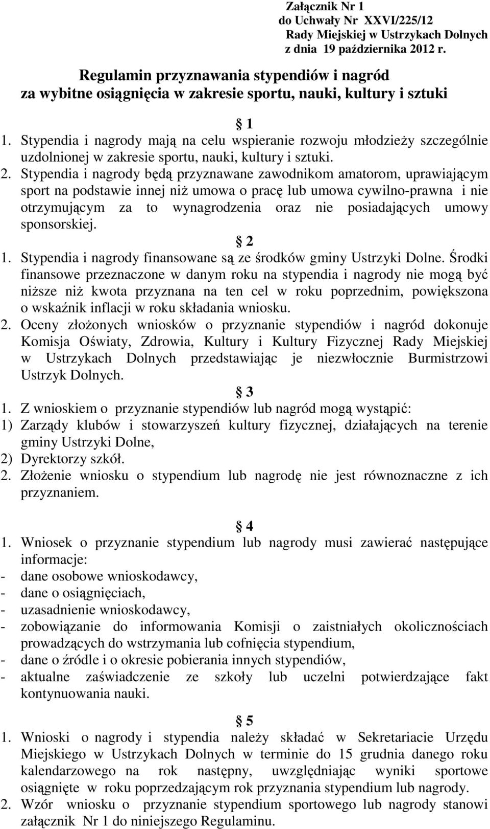 Stypendia i nagrody mają na celu wspieranie rozwoju młodzieży szczególnie uzdolnionej w zakresie sportu, nauki, kultury i sztuki. 2.