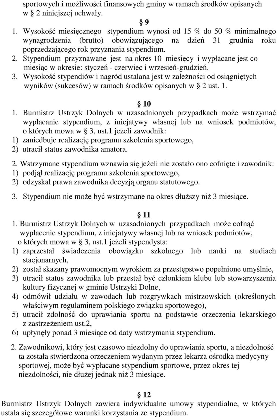 Stypendium przyznawane jest na okres 10 miesięcy i wypłacane jest co miesiąc w okresie: styczeń - czerwiec i wrzesień-grudzień. 3.