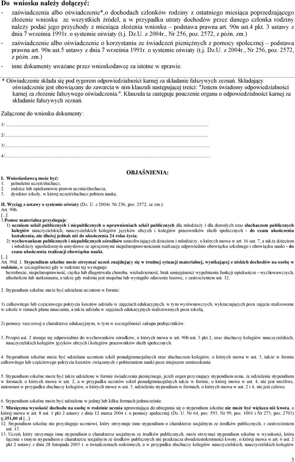 , Nr 256, poz. 2572, z późn. zm.) - zaświadczenie albo oświadczenie o korzystaniu ze świadczeń pieniężnych z pomocy społecznej podstawa prawna art. 90n ust.5 ustawy z dnia 7 września 1991r.