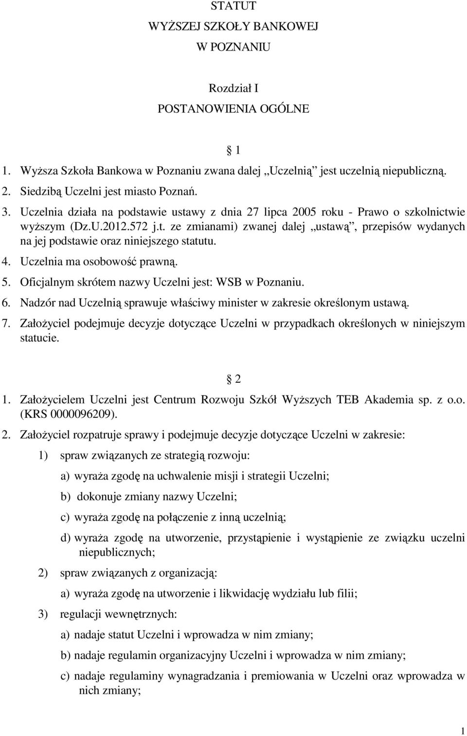 4. Uczelnia ma osobowość prawną. 5. Oficjalnym skrótem nazwy Uczelni jest: WSB w Poznaniu. 6. Nadzór nad Uczelnią sprawuje właściwy minister w zakresie określonym ustawą. 7.