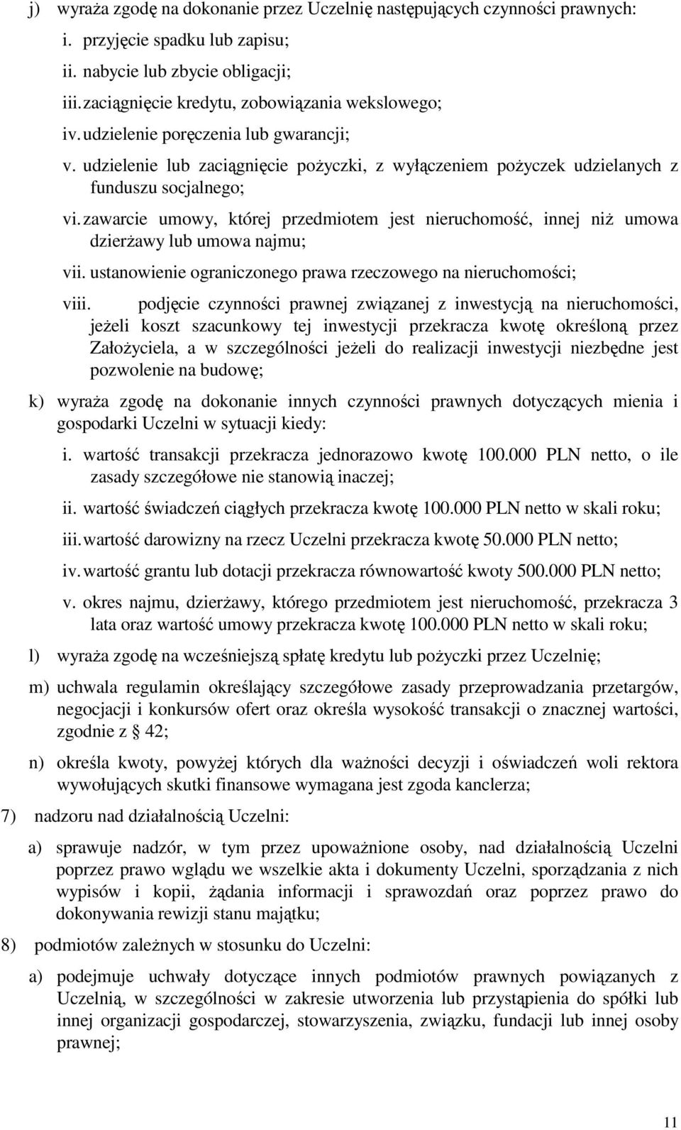 zawarcie umowy, której przedmiotem jest nieruchomość, innej niż umowa dzierżawy lub umowa najmu; vii. ustanowienie ograniczonego prawa rzeczowego na nieruchomości; viii.