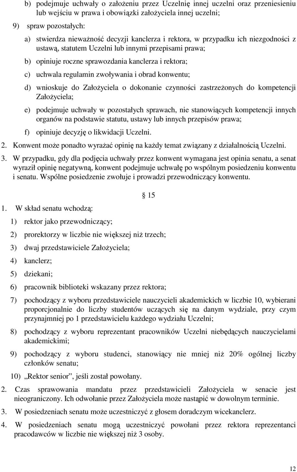 konwentu; d) wnioskuje do Założyciela o dokonanie czynności zastrzeżonych do kompetencji Założyciela; e) podejmuje uchwały w pozostałych sprawach, nie stanowiących kompetencji innych organów na