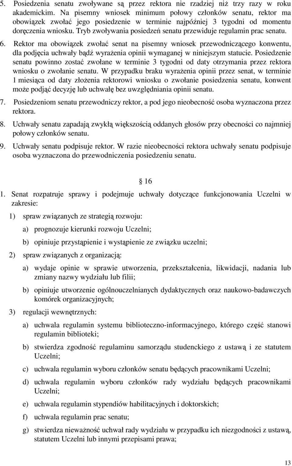 Tryb zwoływania posiedzeń senatu przewiduje regulamin prac senatu. 6.