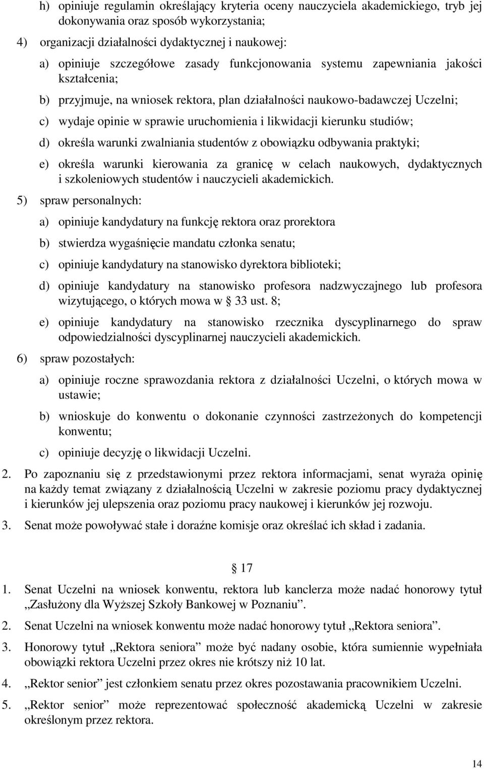 likwidacji kierunku studiów; d) określa warunki zwalniania studentów z obowiązku odbywania praktyki; e) określa warunki kierowania za granicę w celach naukowych, dydaktycznych i szkoleniowych