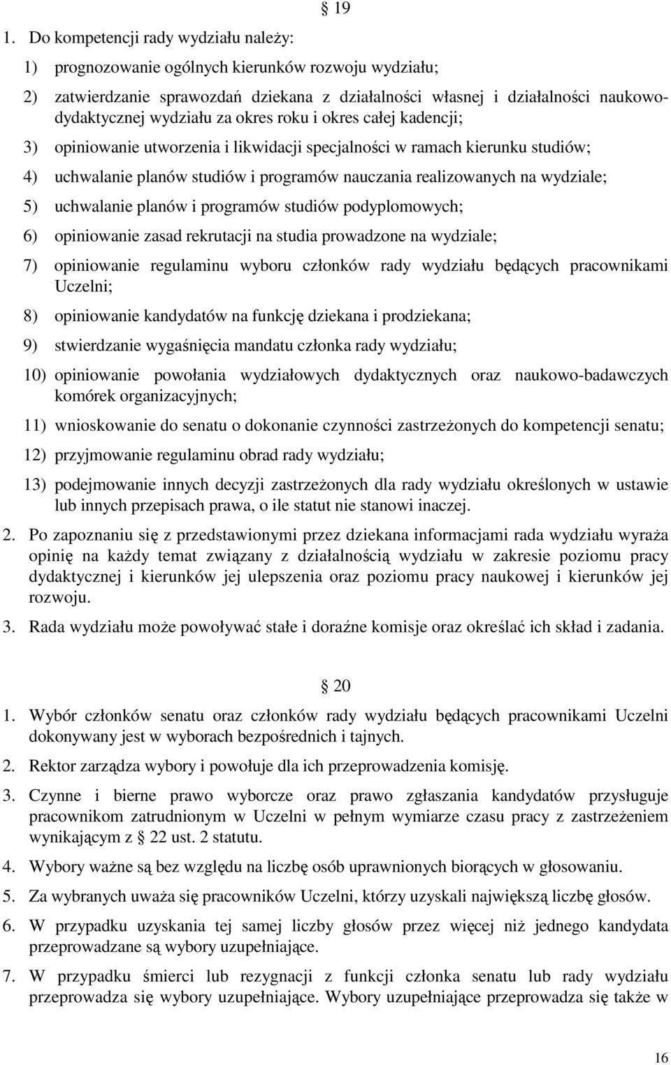 wydziale; 5) uchwalanie planów i programów studiów podyplomowych; 6) opiniowanie zasad rekrutacji na studia prowadzone na wydziale; 7) opiniowanie regulaminu wyboru członków rady wydziału będących