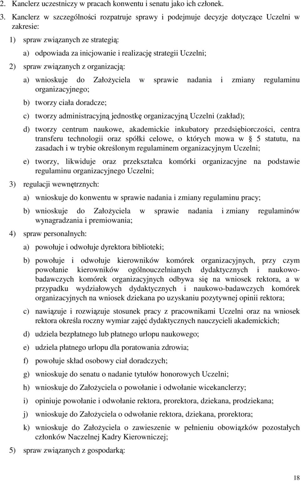 związanych z organizacją: a) wnioskuje do Założyciela w sprawie nadania i zmiany regulaminu organizacyjnego; b) tworzy ciała doradcze; c) tworzy administracyjną jednostkę organizacyjną Uczelni