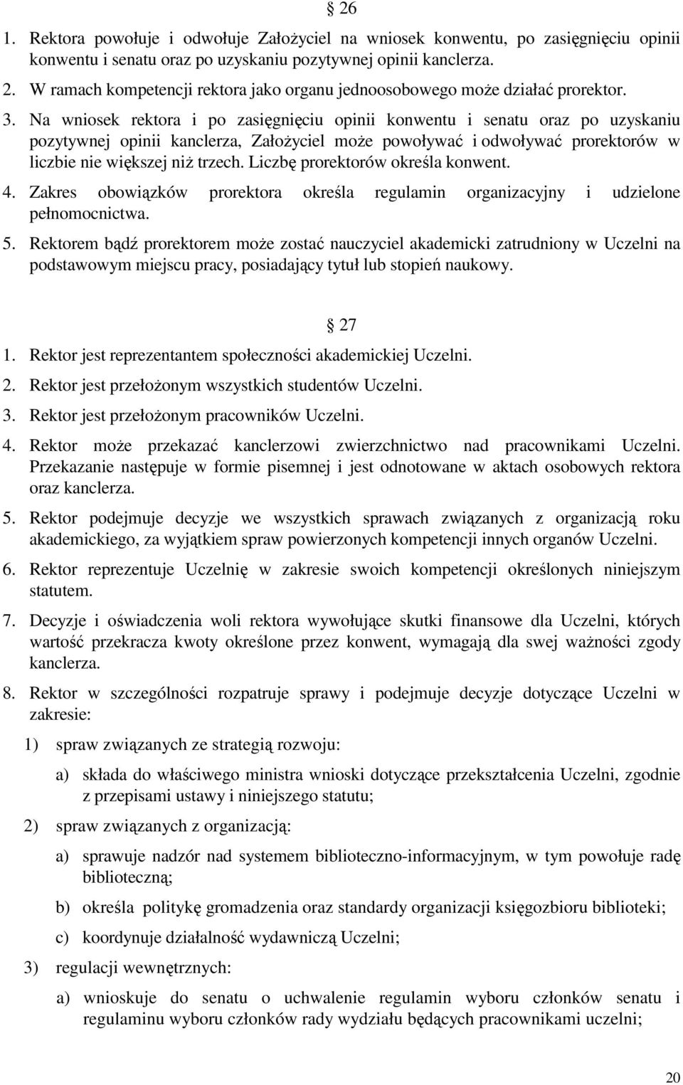 Na wniosek rektora i po zasięgnięciu opinii konwentu i senatu oraz po uzyskaniu pozytywnej opinii kanclerza, Założyciel może powoływać i odwoływać prorektorów w liczbie nie większej niż trzech.