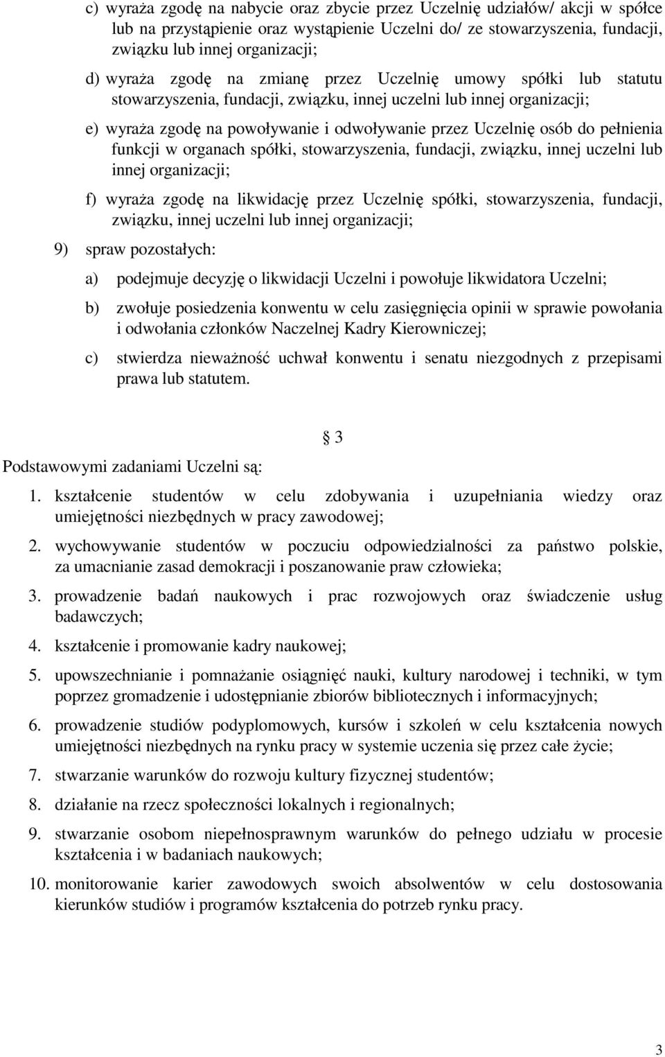 pełnienia funkcji w organach spółki, stowarzyszenia, fundacji, związku, innej uczelni lub innej organizacji; f) wyraża zgodę na likwidację przez Uczelnię spółki, stowarzyszenia, fundacji, związku,