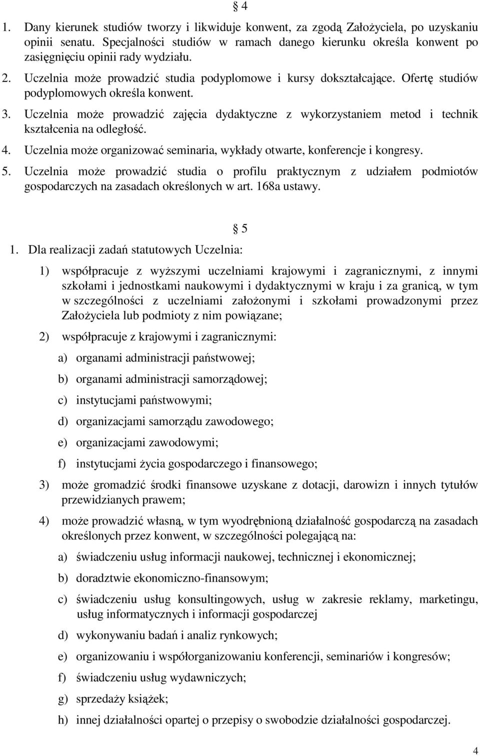 Ofertę studiów podyplomowych określa konwent. 3. Uczelnia może prowadzić zajęcia dydaktyczne z wykorzystaniem metod i technik kształcenia na odległość. 4.