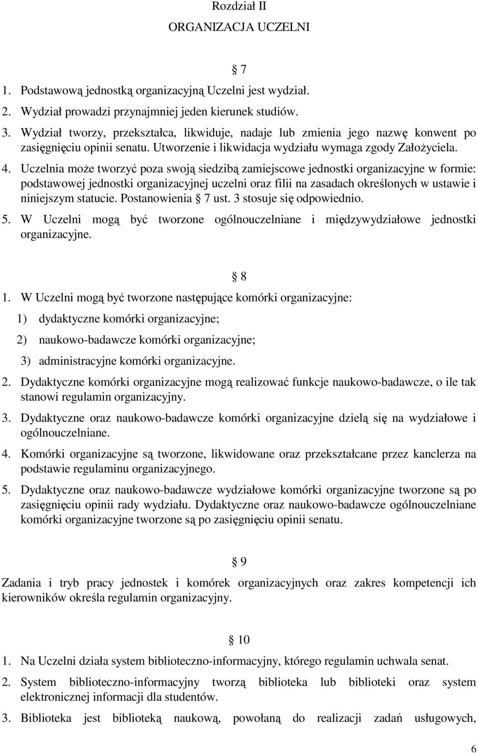 Uczelnia może tworzyć poza swoją siedzibą zamiejscowe jednostki organizacyjne w formie: podstawowej jednostki organizacyjnej uczelni oraz filii na zasadach określonych w ustawie i niniejszym statucie.