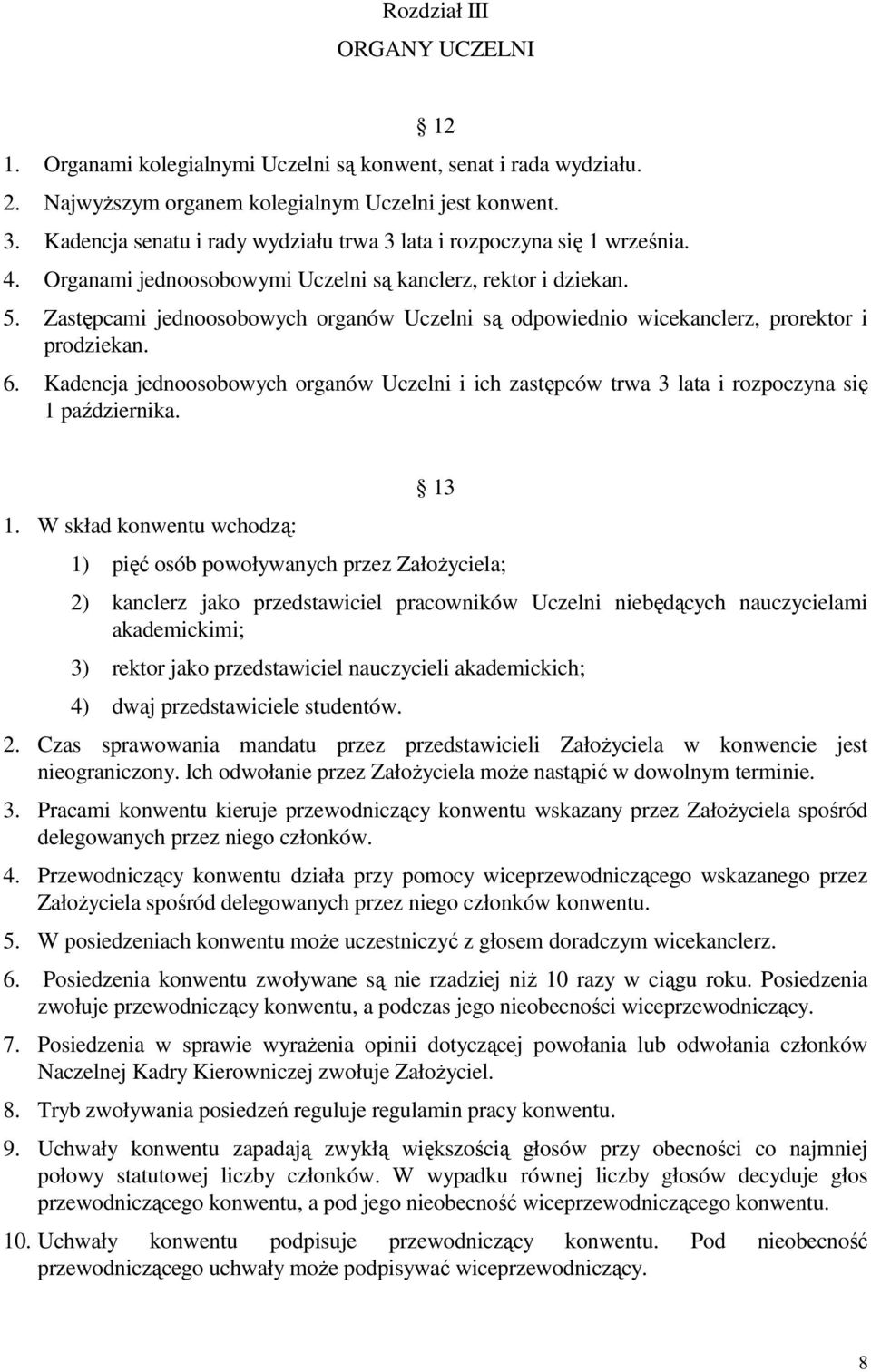 Zastępcami jednoosobowych organów Uczelni są odpowiednio wicekanclerz, prorektor i prodziekan. 6. Kadencja jednoosobowych organów Uczelni i ich zastępców trwa 3 lata i rozpoczyna się 1 października.