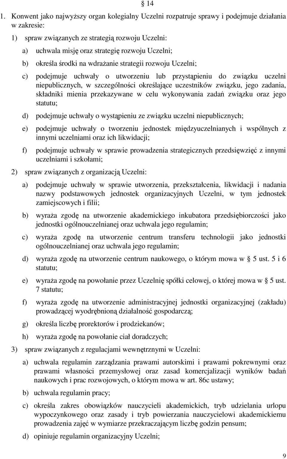 związku, jego zadania, składniki mienia przekazywane w celu wykonywania zadań związku oraz jego statutu; d) podejmuje uchwały o wystąpieniu ze związku uczelni niepublicznych; e) podejmuje uchwały o